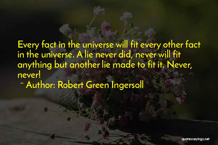 Robert Green Ingersoll Quotes: Every Fact In The Universe Will Fit Every Other Fact In The Universe. A Lie Never Did, Never Will Fit