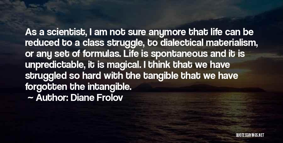 Diane Frolov Quotes: As A Scientist, I Am Not Sure Anymore That Life Can Be Reduced To A Class Struggle, To Dialectical Materialism,