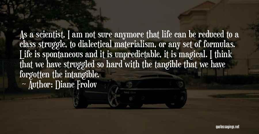 Diane Frolov Quotes: As A Scientist, I Am Not Sure Anymore That Life Can Be Reduced To A Class Struggle, To Dialectical Materialism,