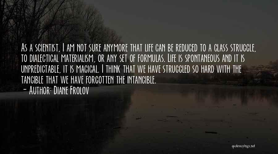 Diane Frolov Quotes: As A Scientist, I Am Not Sure Anymore That Life Can Be Reduced To A Class Struggle, To Dialectical Materialism,