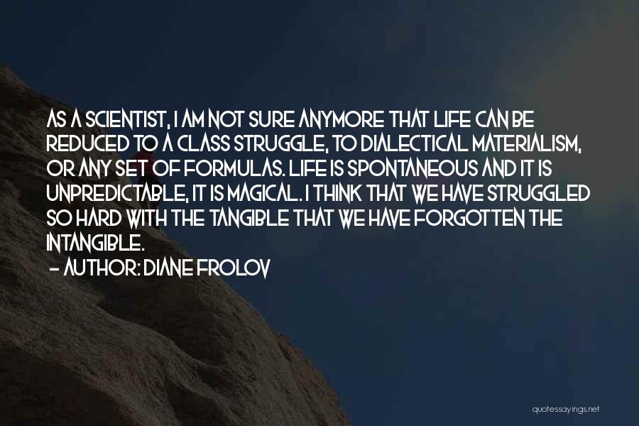 Diane Frolov Quotes: As A Scientist, I Am Not Sure Anymore That Life Can Be Reduced To A Class Struggle, To Dialectical Materialism,