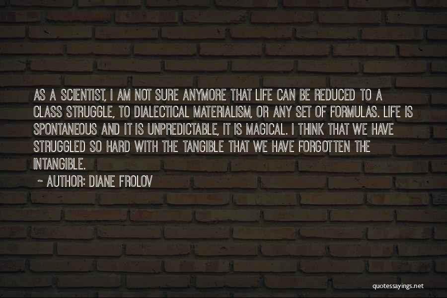 Diane Frolov Quotes: As A Scientist, I Am Not Sure Anymore That Life Can Be Reduced To A Class Struggle, To Dialectical Materialism,