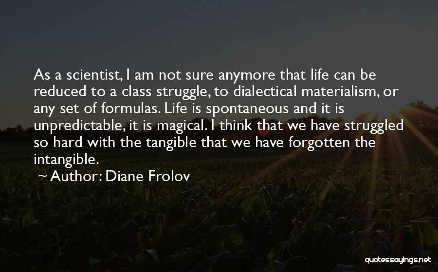 Diane Frolov Quotes: As A Scientist, I Am Not Sure Anymore That Life Can Be Reduced To A Class Struggle, To Dialectical Materialism,