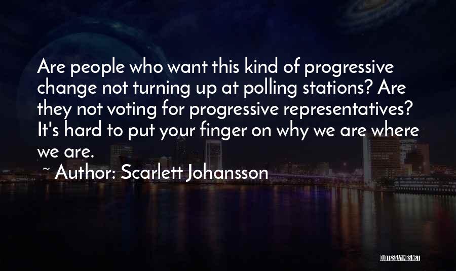 Scarlett Johansson Quotes: Are People Who Want This Kind Of Progressive Change Not Turning Up At Polling Stations? Are They Not Voting For