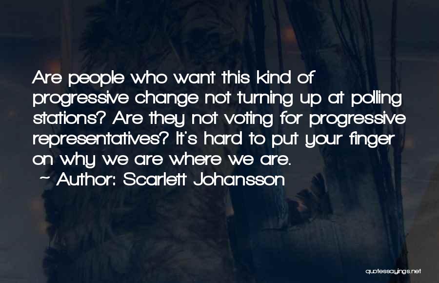 Scarlett Johansson Quotes: Are People Who Want This Kind Of Progressive Change Not Turning Up At Polling Stations? Are They Not Voting For