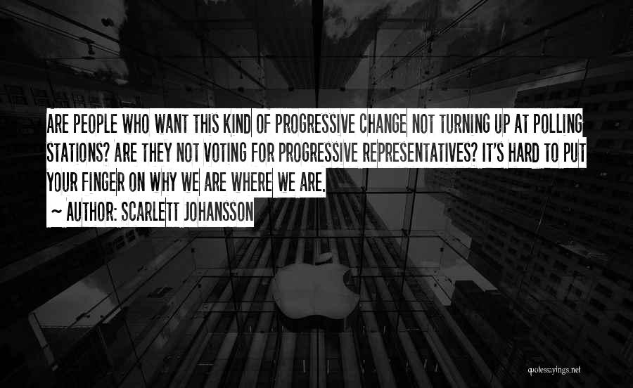 Scarlett Johansson Quotes: Are People Who Want This Kind Of Progressive Change Not Turning Up At Polling Stations? Are They Not Voting For