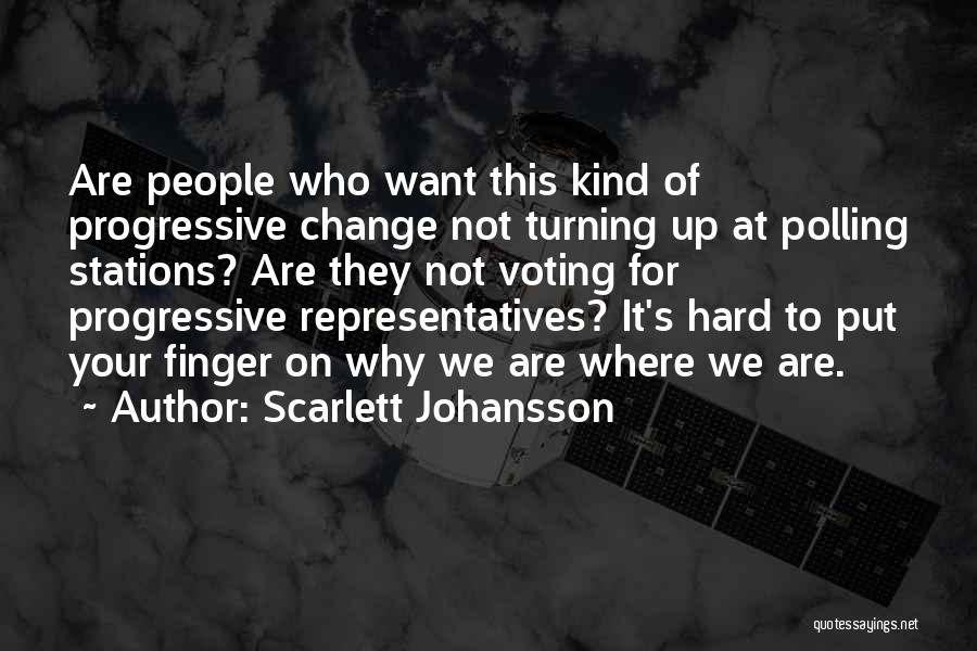 Scarlett Johansson Quotes: Are People Who Want This Kind Of Progressive Change Not Turning Up At Polling Stations? Are They Not Voting For