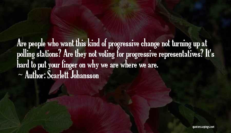 Scarlett Johansson Quotes: Are People Who Want This Kind Of Progressive Change Not Turning Up At Polling Stations? Are They Not Voting For