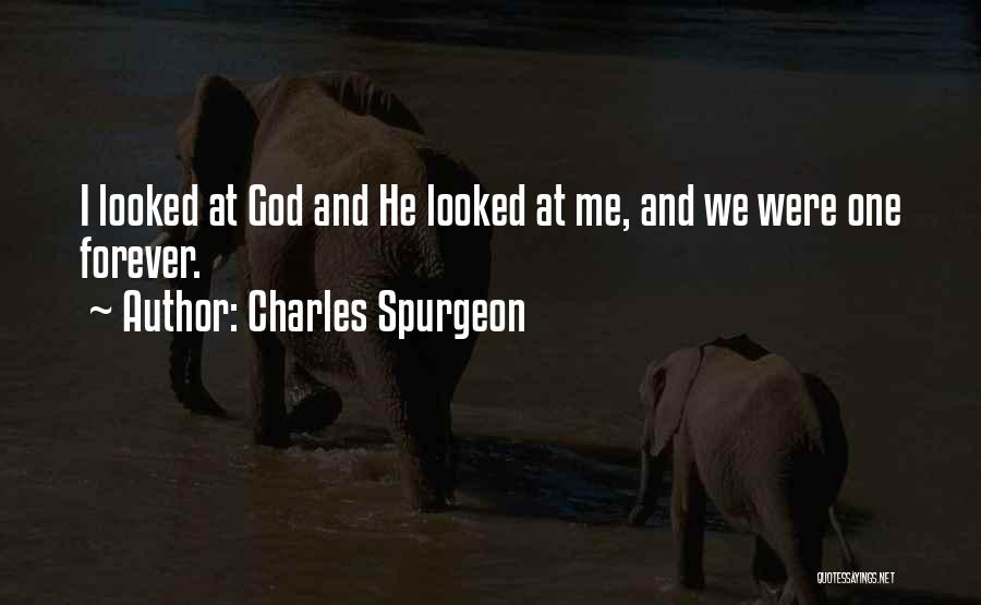 Charles Spurgeon Quotes: I Looked At God And He Looked At Me, And We Were One Forever.