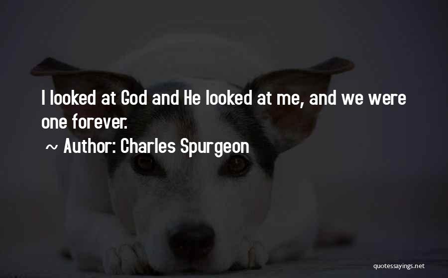 Charles Spurgeon Quotes: I Looked At God And He Looked At Me, And We Were One Forever.