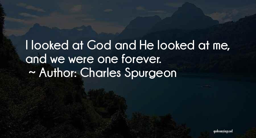Charles Spurgeon Quotes: I Looked At God And He Looked At Me, And We Were One Forever.