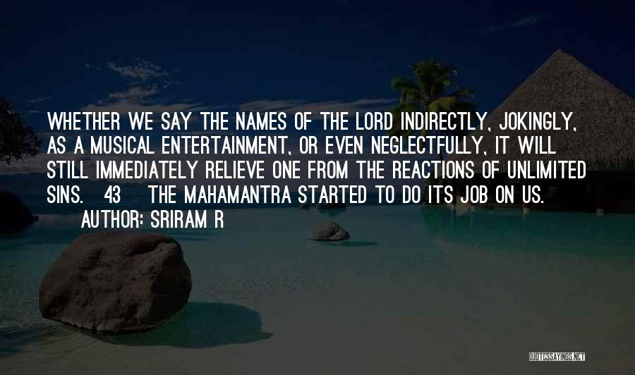 Sriram R Quotes: Whether We Say The Names Of The Lord Indirectly, Jokingly, As A Musical Entertainment, Or Even Neglectfully, It Will Still