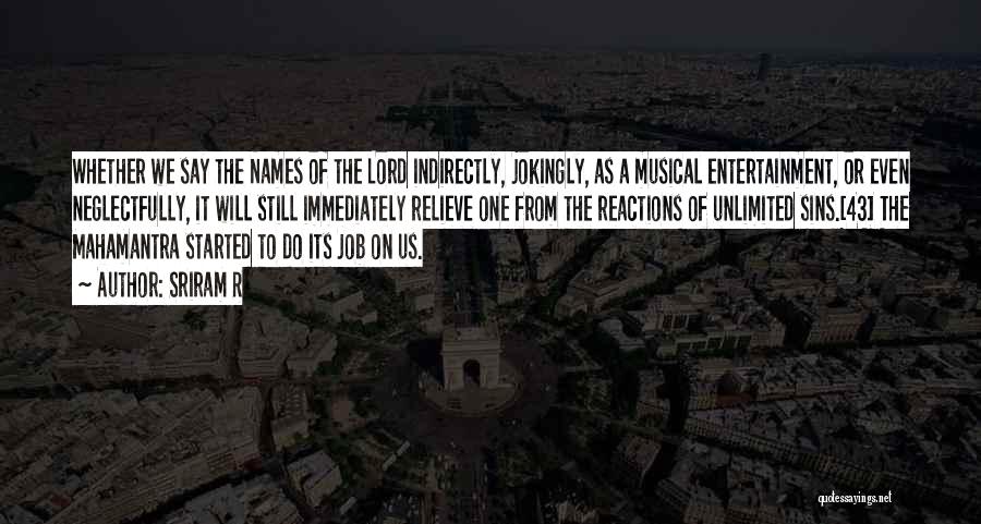 Sriram R Quotes: Whether We Say The Names Of The Lord Indirectly, Jokingly, As A Musical Entertainment, Or Even Neglectfully, It Will Still