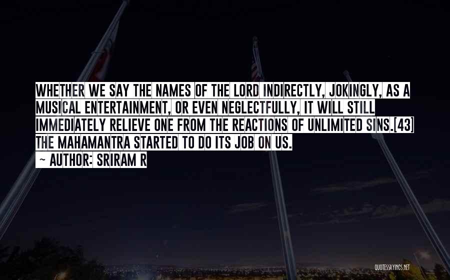 Sriram R Quotes: Whether We Say The Names Of The Lord Indirectly, Jokingly, As A Musical Entertainment, Or Even Neglectfully, It Will Still