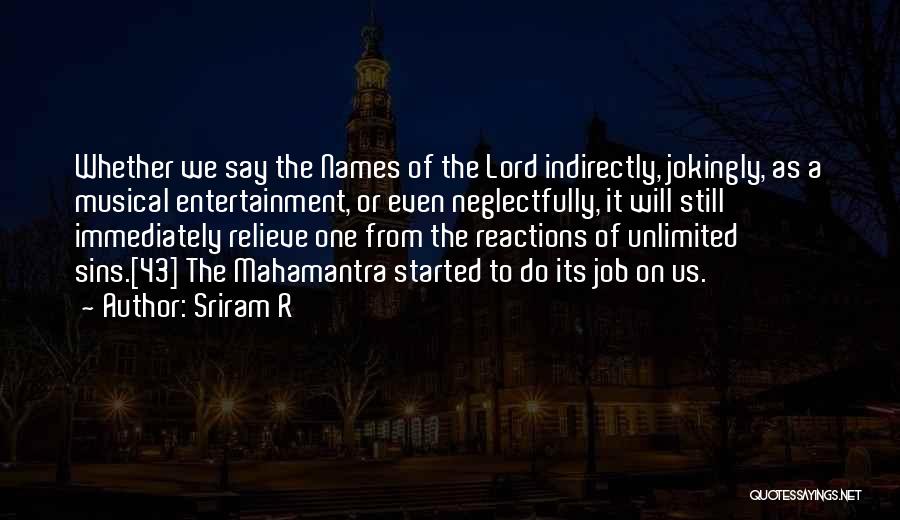Sriram R Quotes: Whether We Say The Names Of The Lord Indirectly, Jokingly, As A Musical Entertainment, Or Even Neglectfully, It Will Still