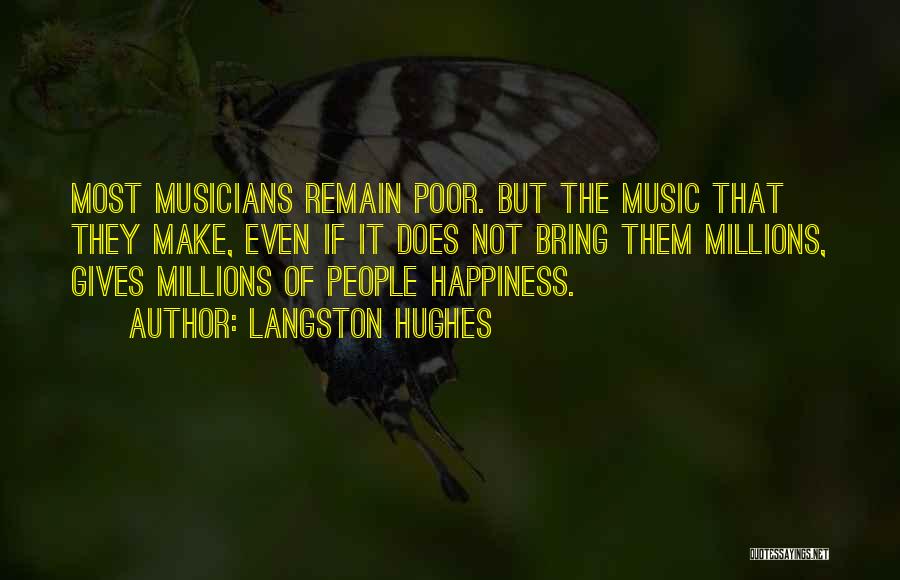 Langston Hughes Quotes: Most Musicians Remain Poor. But The Music That They Make, Even If It Does Not Bring Them Millions, Gives Millions