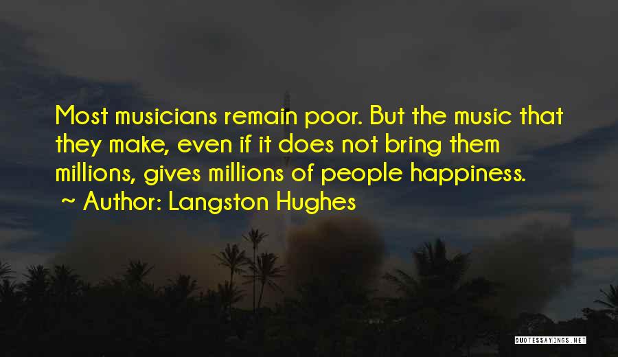 Langston Hughes Quotes: Most Musicians Remain Poor. But The Music That They Make, Even If It Does Not Bring Them Millions, Gives Millions