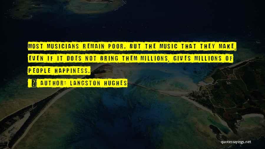 Langston Hughes Quotes: Most Musicians Remain Poor. But The Music That They Make, Even If It Does Not Bring Them Millions, Gives Millions