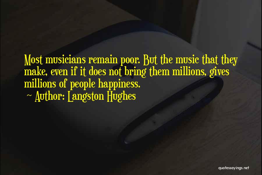 Langston Hughes Quotes: Most Musicians Remain Poor. But The Music That They Make, Even If It Does Not Bring Them Millions, Gives Millions