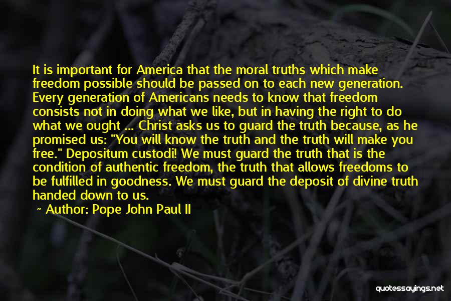 Pope John Paul II Quotes: It Is Important For America That The Moral Truths Which Make Freedom Possible Should Be Passed On To Each New