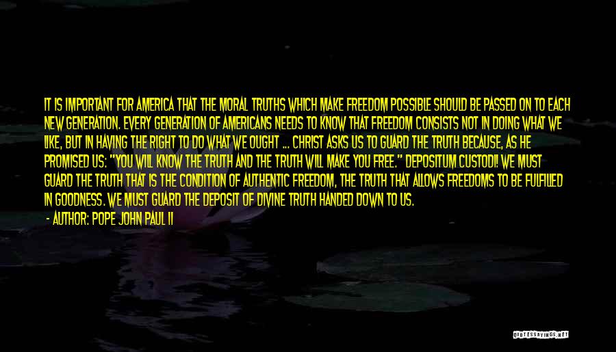 Pope John Paul II Quotes: It Is Important For America That The Moral Truths Which Make Freedom Possible Should Be Passed On To Each New
