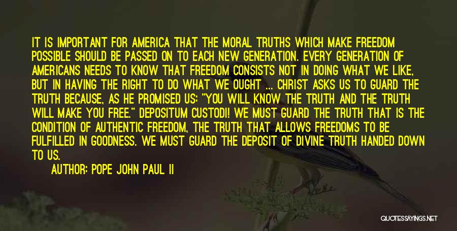 Pope John Paul II Quotes: It Is Important For America That The Moral Truths Which Make Freedom Possible Should Be Passed On To Each New