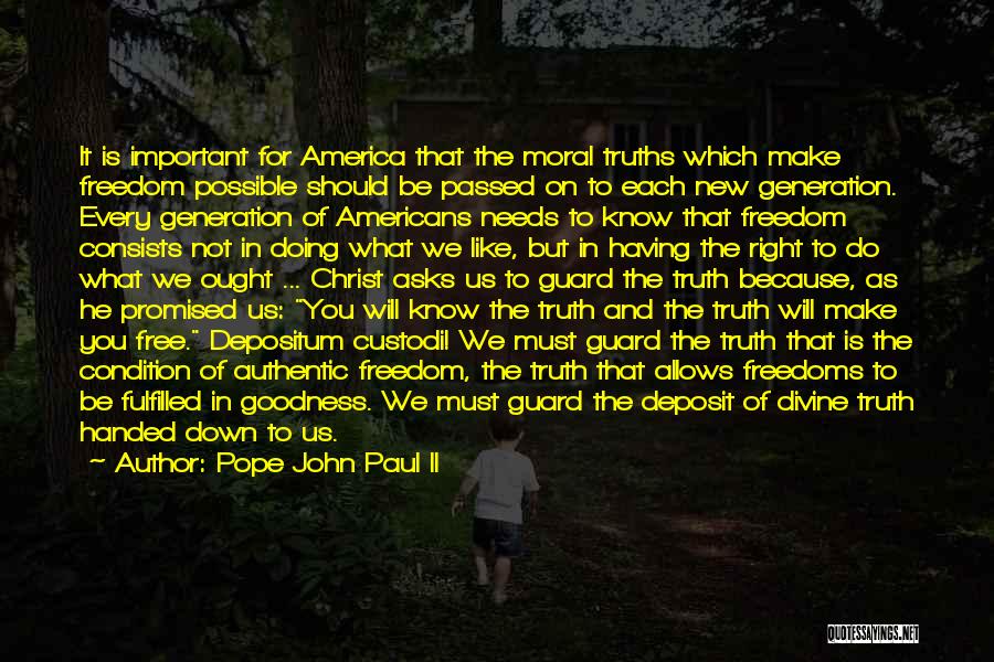 Pope John Paul II Quotes: It Is Important For America That The Moral Truths Which Make Freedom Possible Should Be Passed On To Each New