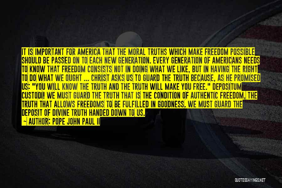 Pope John Paul II Quotes: It Is Important For America That The Moral Truths Which Make Freedom Possible Should Be Passed On To Each New