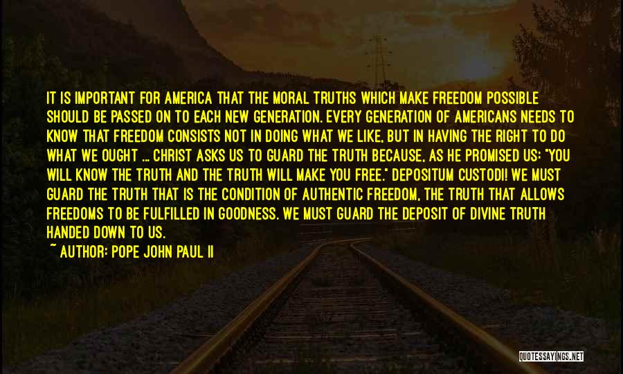 Pope John Paul II Quotes: It Is Important For America That The Moral Truths Which Make Freedom Possible Should Be Passed On To Each New