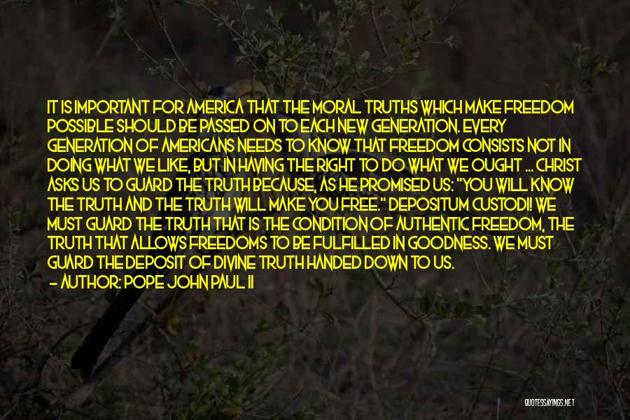 Pope John Paul II Quotes: It Is Important For America That The Moral Truths Which Make Freedom Possible Should Be Passed On To Each New