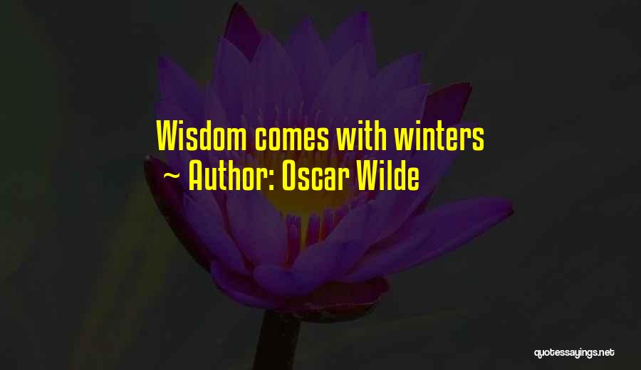 Oscar Wilde Quotes: Wisdom Comes With Winters