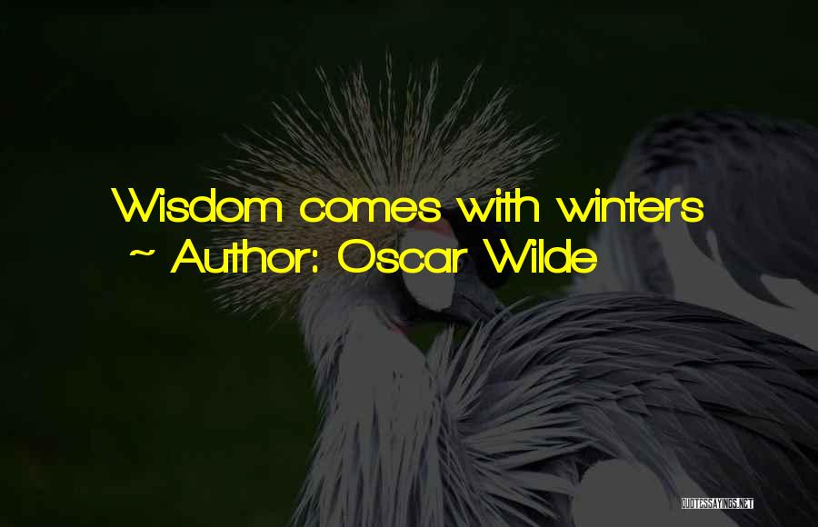 Oscar Wilde Quotes: Wisdom Comes With Winters