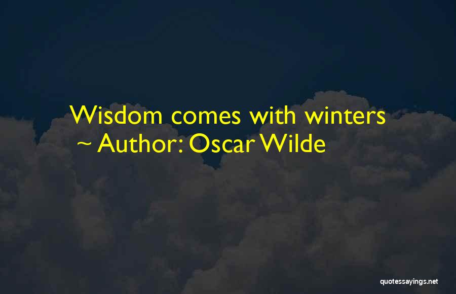 Oscar Wilde Quotes: Wisdom Comes With Winters