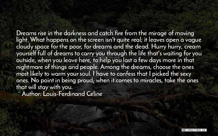 Louis-Ferdinand Celine Quotes: Dreams Rise In The Darkness And Catch Fire From The Mirage Of Moving Light. What Happens On The Screen Isn't