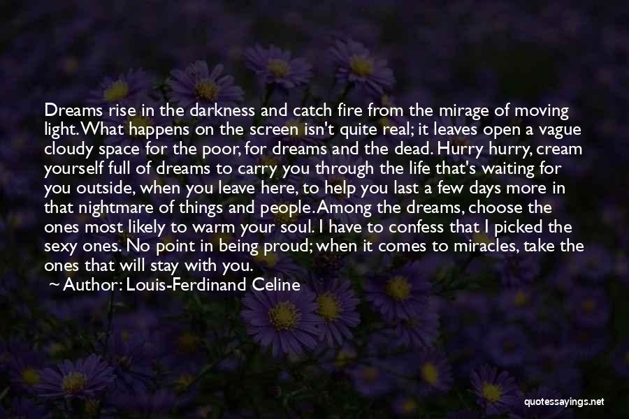 Louis-Ferdinand Celine Quotes: Dreams Rise In The Darkness And Catch Fire From The Mirage Of Moving Light. What Happens On The Screen Isn't