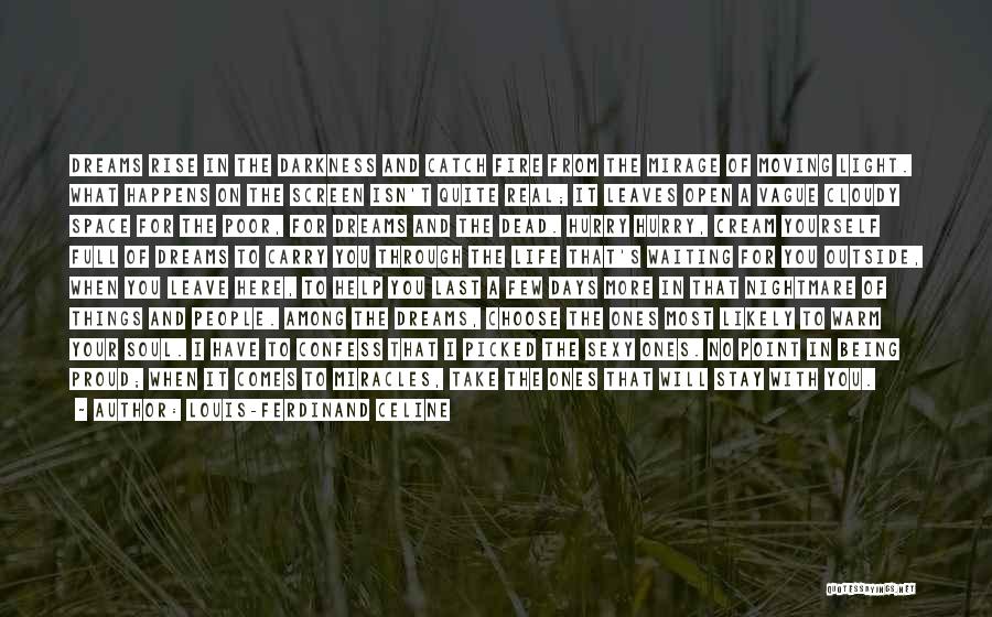 Louis-Ferdinand Celine Quotes: Dreams Rise In The Darkness And Catch Fire From The Mirage Of Moving Light. What Happens On The Screen Isn't