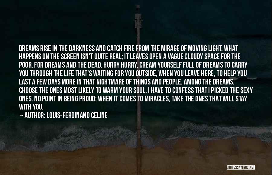 Louis-Ferdinand Celine Quotes: Dreams Rise In The Darkness And Catch Fire From The Mirage Of Moving Light. What Happens On The Screen Isn't