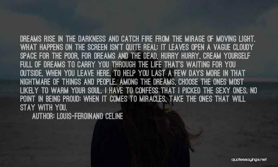 Louis-Ferdinand Celine Quotes: Dreams Rise In The Darkness And Catch Fire From The Mirage Of Moving Light. What Happens On The Screen Isn't