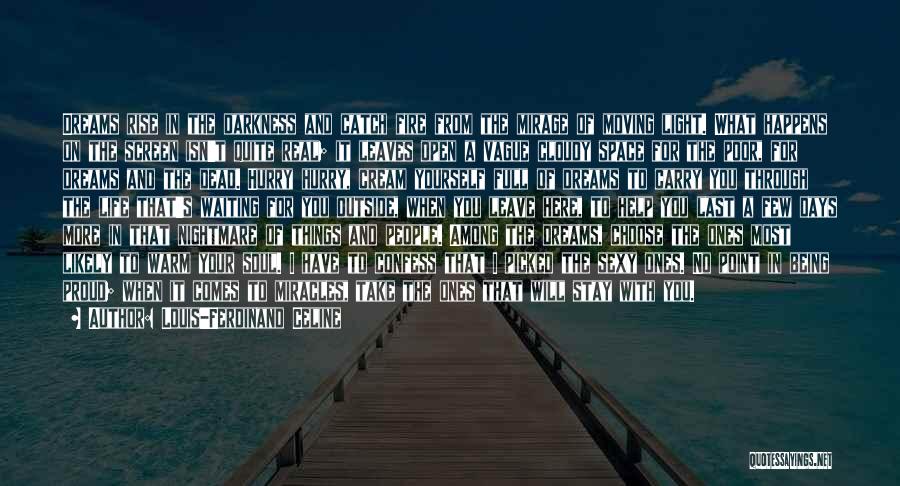 Louis-Ferdinand Celine Quotes: Dreams Rise In The Darkness And Catch Fire From The Mirage Of Moving Light. What Happens On The Screen Isn't