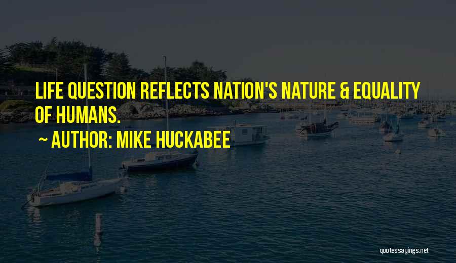 Mike Huckabee Quotes: Life Question Reflects Nation's Nature & Equality Of Humans.