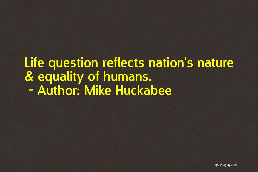 Mike Huckabee Quotes: Life Question Reflects Nation's Nature & Equality Of Humans.