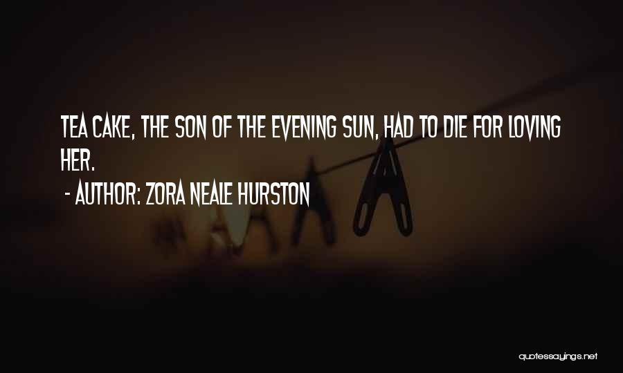 Zora Neale Hurston Quotes: Tea Cake, The Son Of The Evening Sun, Had To Die For Loving Her.