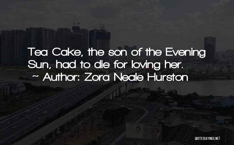 Zora Neale Hurston Quotes: Tea Cake, The Son Of The Evening Sun, Had To Die For Loving Her.