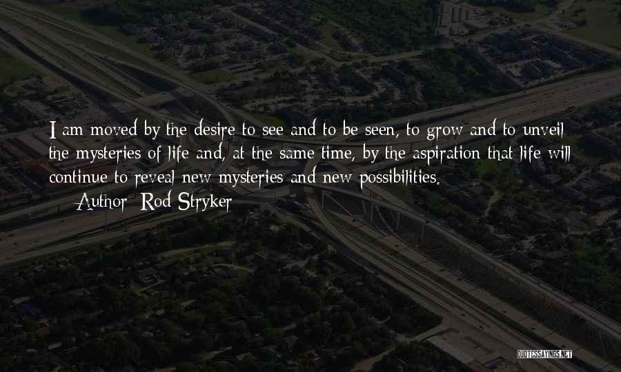 Rod Stryker Quotes: I Am Moved By The Desire To See And To Be Seen, To Grow And To Unveil The Mysteries Of