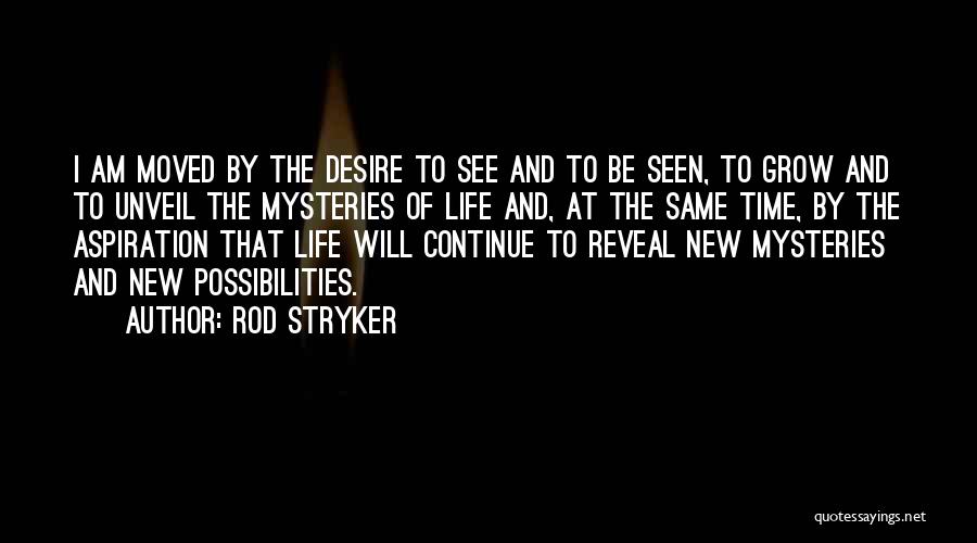 Rod Stryker Quotes: I Am Moved By The Desire To See And To Be Seen, To Grow And To Unveil The Mysteries Of