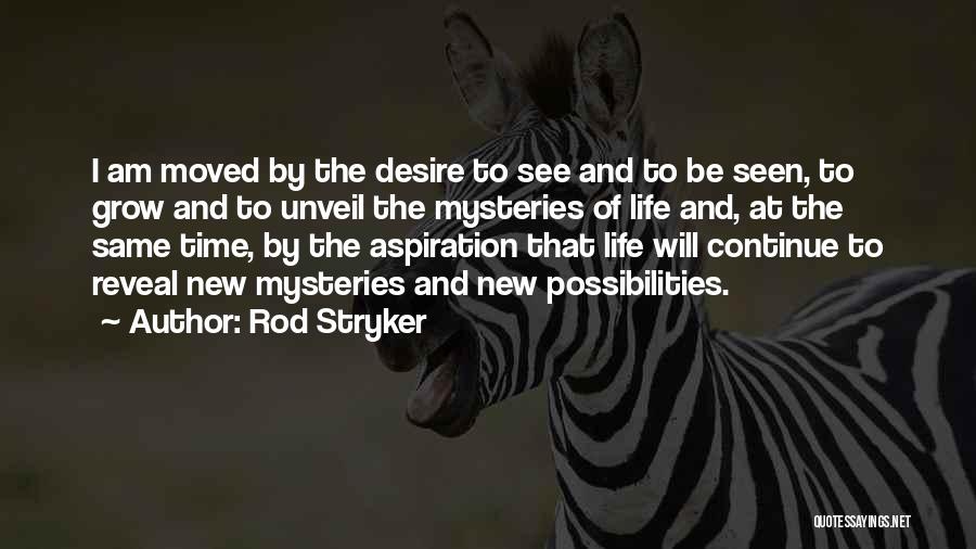 Rod Stryker Quotes: I Am Moved By The Desire To See And To Be Seen, To Grow And To Unveil The Mysteries Of