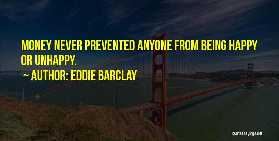 Eddie Barclay Quotes: Money Never Prevented Anyone From Being Happy Or Unhappy.