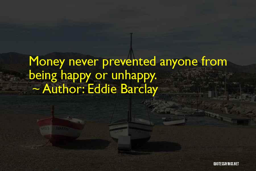 Eddie Barclay Quotes: Money Never Prevented Anyone From Being Happy Or Unhappy.