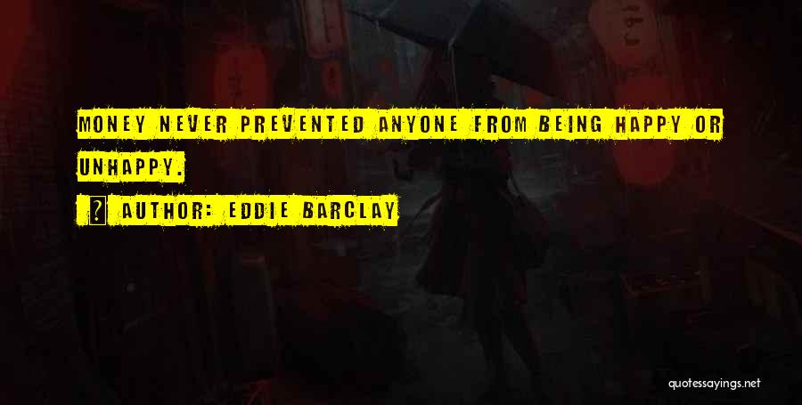 Eddie Barclay Quotes: Money Never Prevented Anyone From Being Happy Or Unhappy.