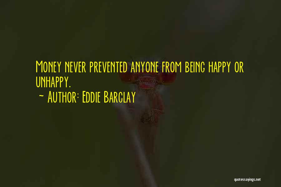 Eddie Barclay Quotes: Money Never Prevented Anyone From Being Happy Or Unhappy.